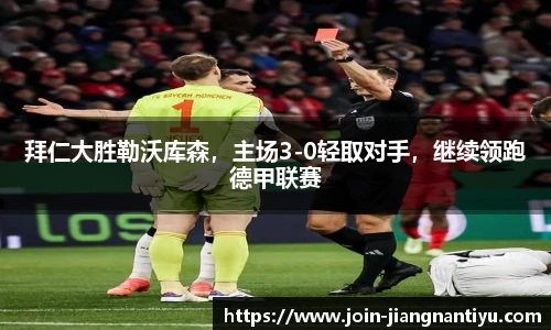 拜仁大胜勒沃库森,主场3-0轻取对手,继续领跑德甲联赛