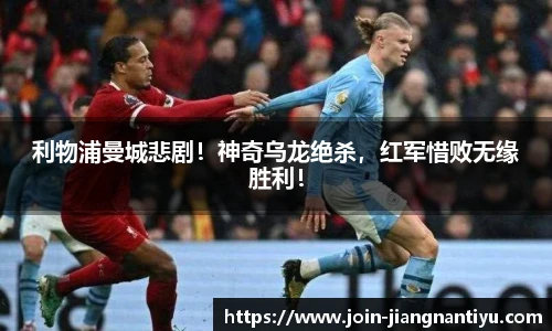 利物浦曼城悲剧！神奇乌龙绝杀，红军惜败无缘胜利！