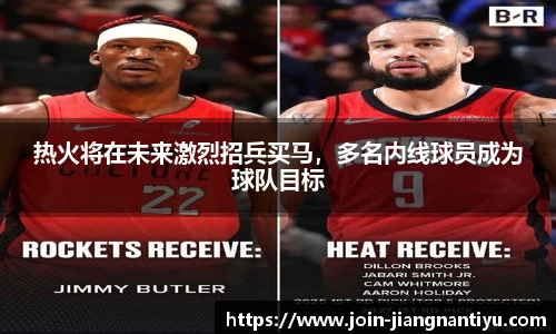 热火将在未来激烈招兵买马,多名内线球员成为球队目标