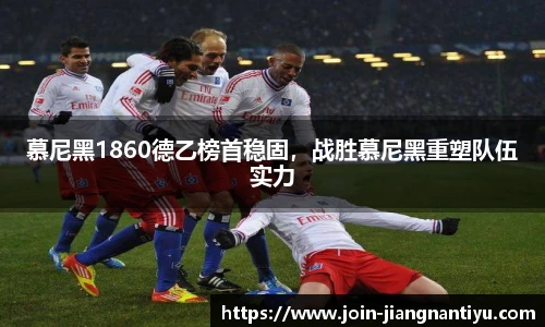 慕尼黑1860德乙榜首稳固,战胜慕尼黑重塑队伍实力