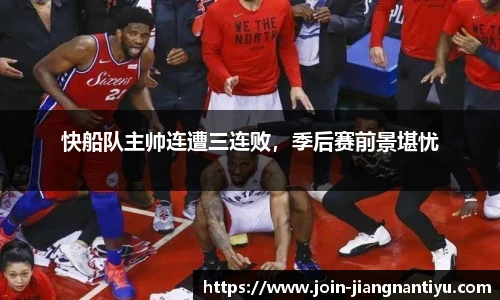 快船队主帅连遭三连败，季后赛前景堪忧