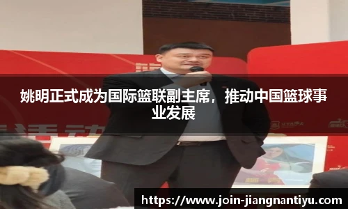 姚明正式成为国际篮联副主席，推动中国篮球事业发展