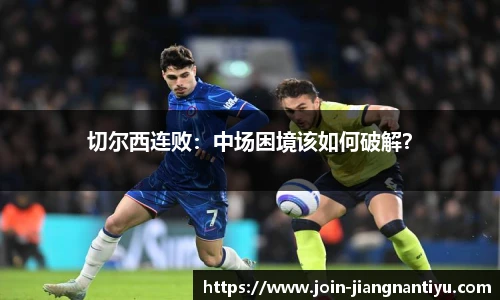 切尔西连败:中场困境该如何破解?