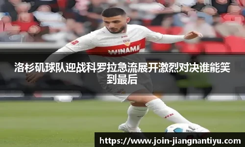 洛杉矶球队迎战科罗拉急流展开激烈对决谁能笑到最后