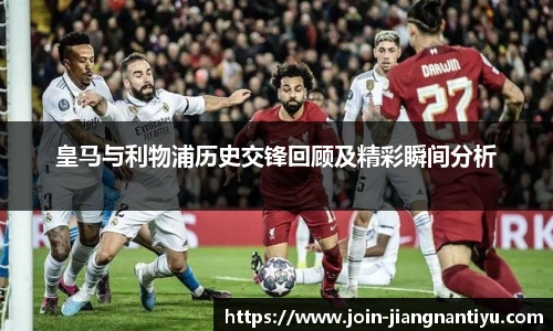 皇马与利物浦历史交锋回顾及精彩瞬间分析