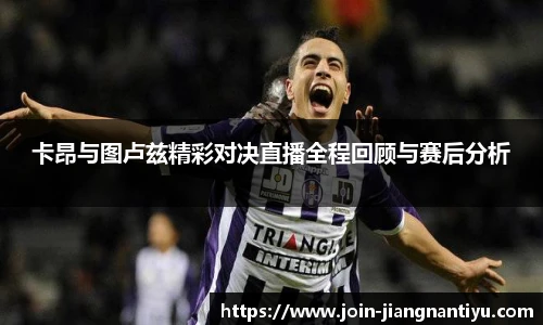 卡昂与图卢兹精彩对决直播全程回顾与赛后分析