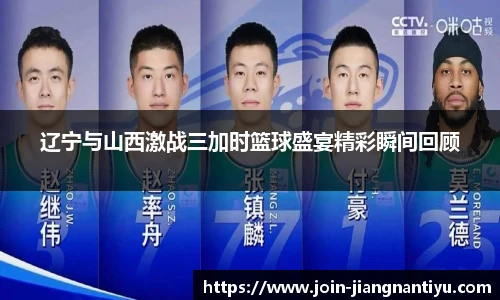 辽宁与山西激战三加时篮球盛宴精彩瞬间回顾