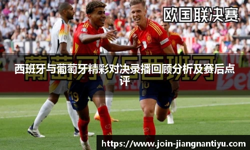 西班牙与葡萄牙精彩对决录播回顾分析及赛后点评