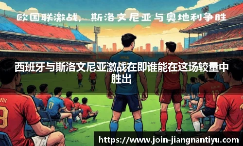 西班牙与斯洛文尼亚激战在即谁能在这场较量中胜出