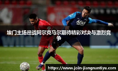 埃门主场迎战阿尔克马尔期待精彩对决与激烈竞争